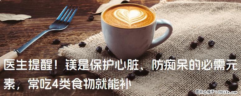 医生提醒！镁是保护心脏、防痴呆的必需元素，常吃4类食物就能补 - 西双版纳生活资讯 - 西双版纳28生活网 bn.28life.net